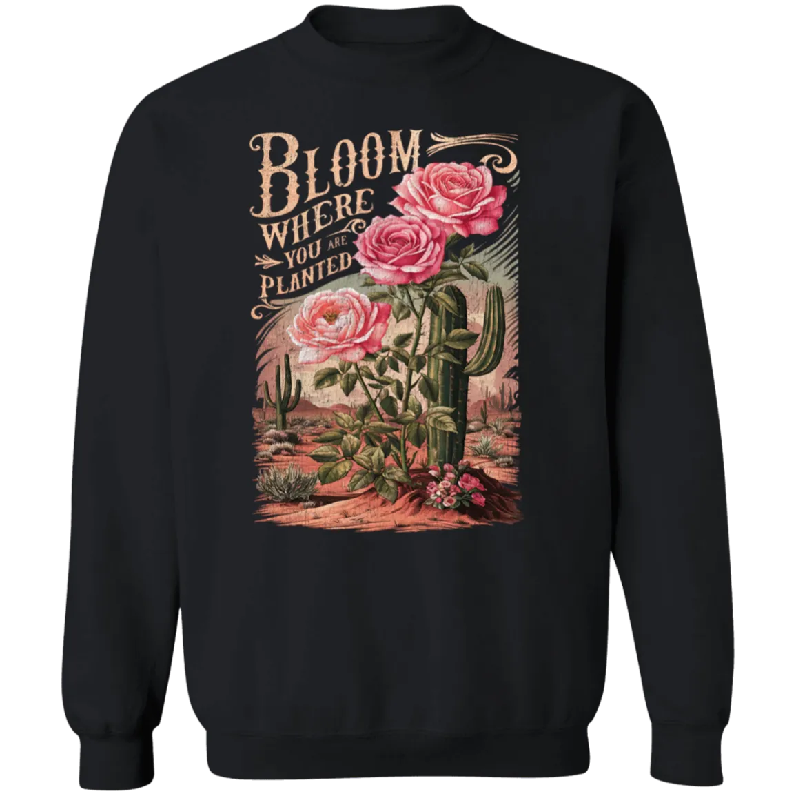 Bloom Where You Are Planted Sweatshirt – Gildan Crewneck | Inspirational Cactus Design | Positive Quote Apparel